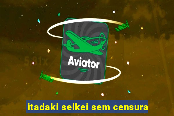 itadaki seikei sem censura