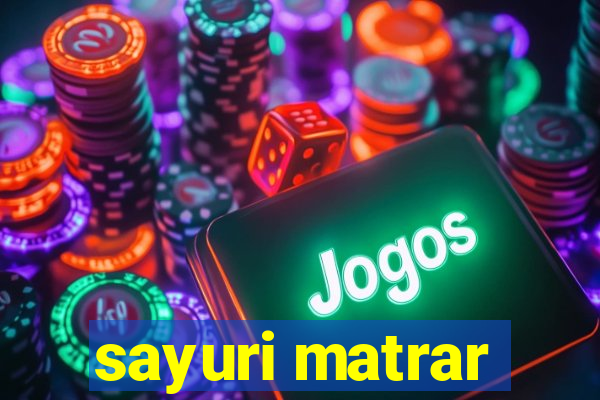 sayuri matrar