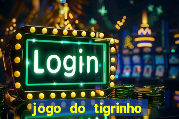 jogo do tigrinho gratis sem deposito