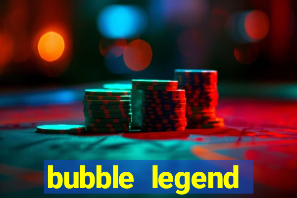 bubble legend ganhar dinheiro