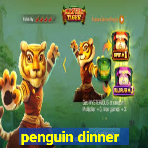 penguin dinner
