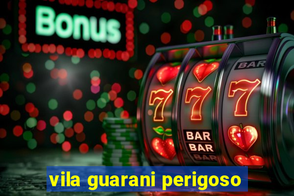 vila guarani perigoso