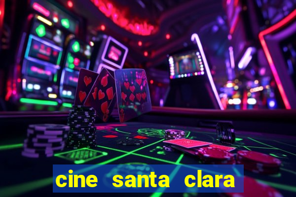 cine santa clara filmes em cartaz