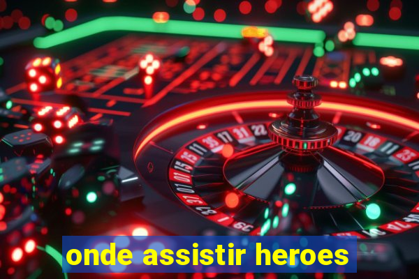 onde assistir heroes