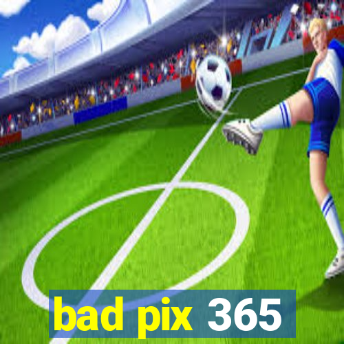 bad pix 365