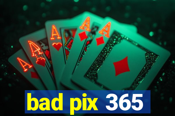 bad pix 365