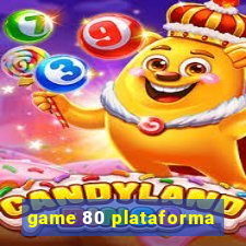 game 80 plataforma