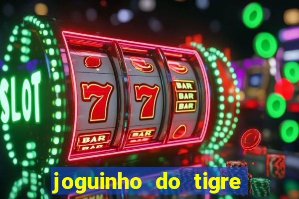 joguinho do tigre para ganhar dinheiro