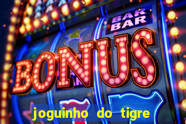 joguinho do tigre para ganhar dinheiro