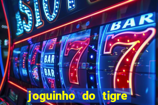 joguinho do tigre para ganhar dinheiro