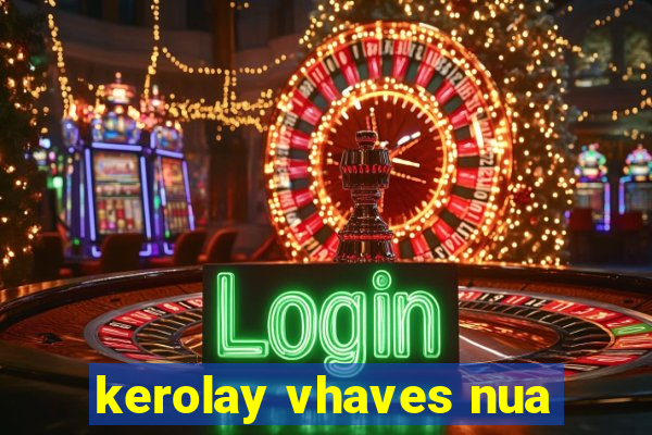 kerolay vhaves nua