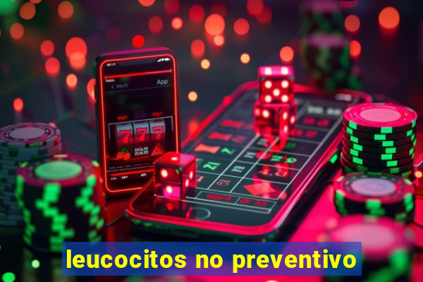 leucocitos no preventivo