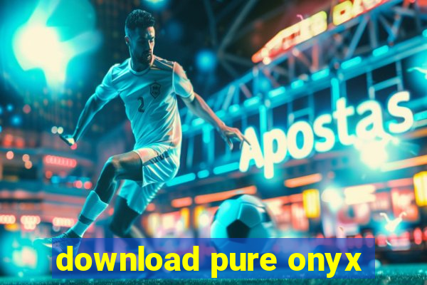download pure onyx
