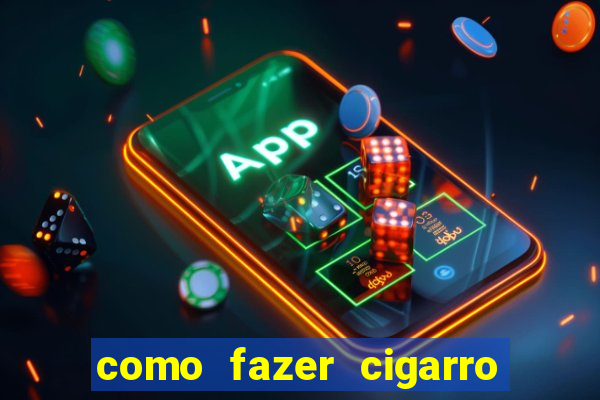 como fazer cigarro caseiro de papel