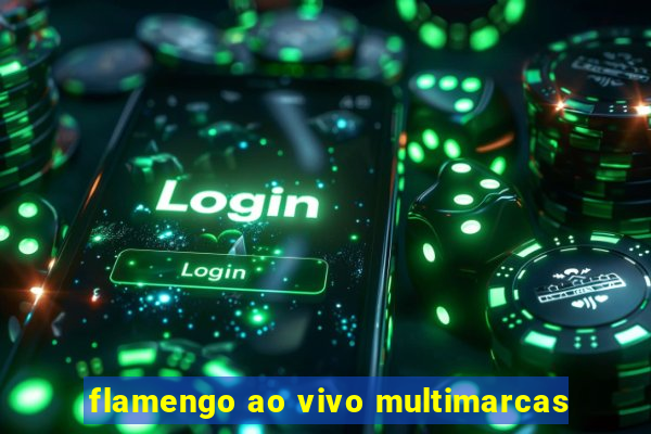 flamengo ao vivo multimarcas