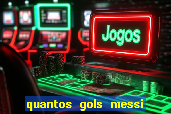 quantos gols messi tem na carreira