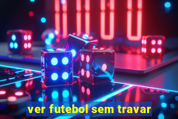 ver futebol sem travar