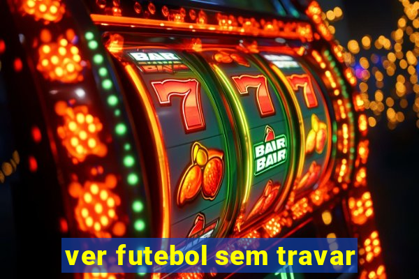 ver futebol sem travar