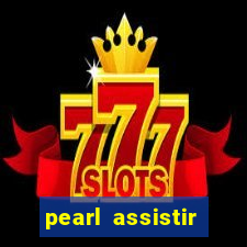 pearl assistir online megaflix