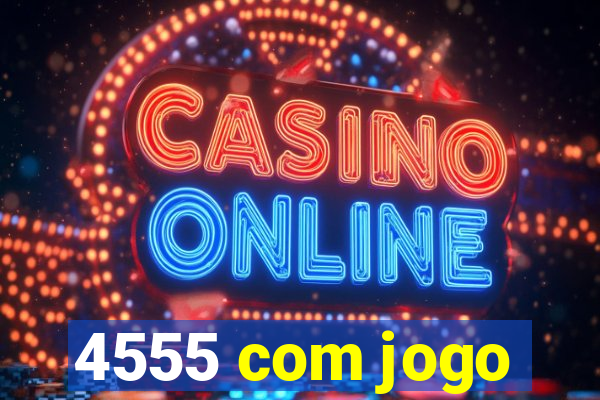 4555 com jogo