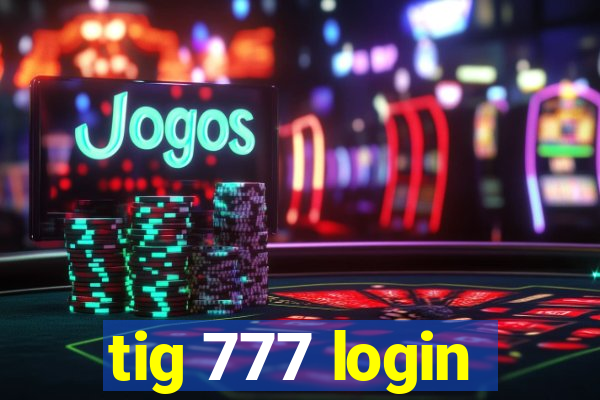 tig 777 login