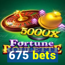 675 bets