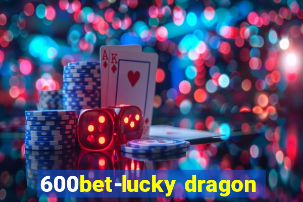 600bet-lucky dragon