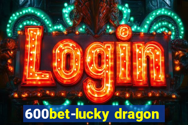 600bet-lucky dragon