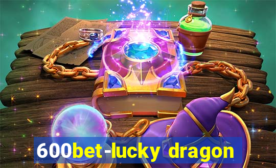 600bet-lucky dragon