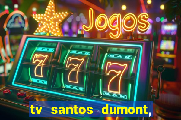 tv santos dumont, 431, centro
