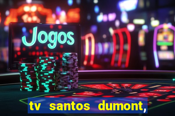 tv santos dumont, 431, centro