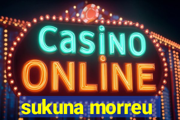 sukuna morreu