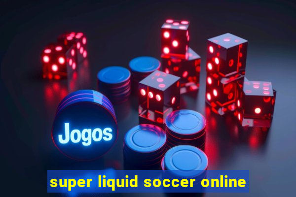 super liquid soccer online