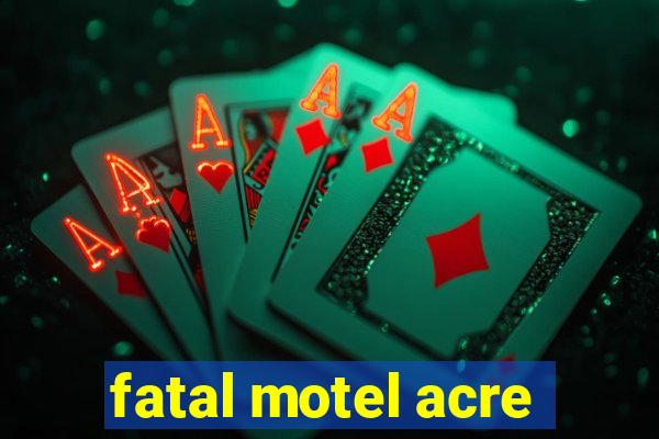 fatal motel acre