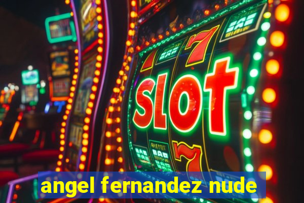 angel fernandez nude
