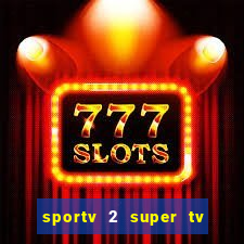 sportv 2 super tv ao vivo