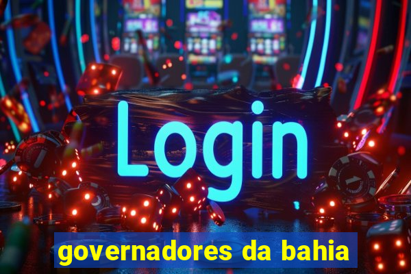 governadores da bahia
