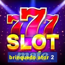 brinquedo ator 2