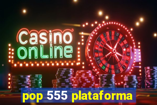 pop 555 plataforma