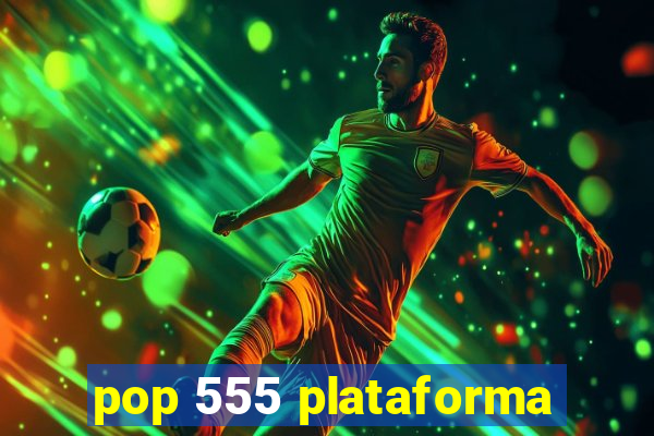 pop 555 plataforma