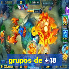 grupos de +18