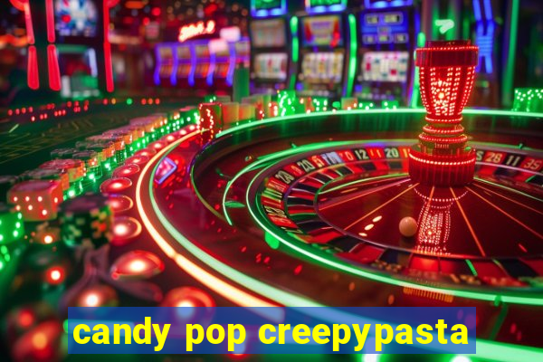 candy pop creepypasta