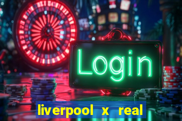 liverpool x real madrid canaisplay