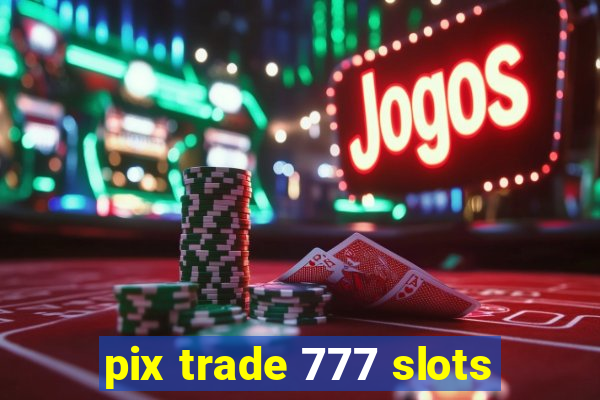 pix trade 777 slots