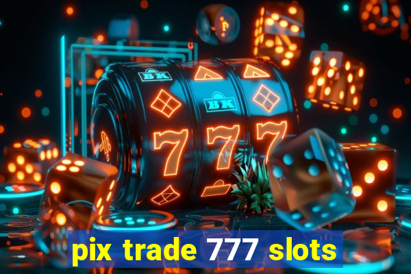 pix trade 777 slots