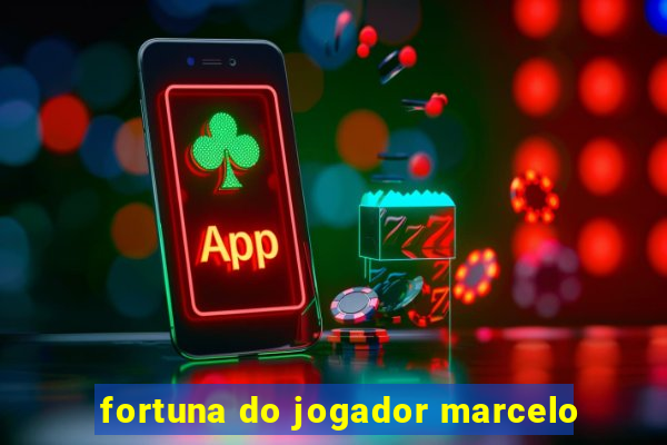 fortuna do jogador marcelo