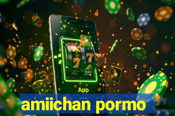 amiichan pormo
