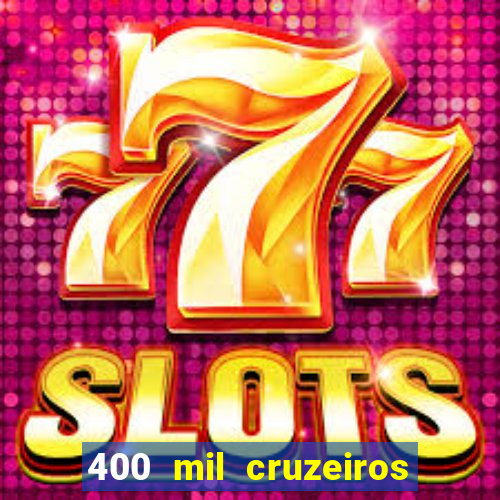 400 mil cruzeiros em reais