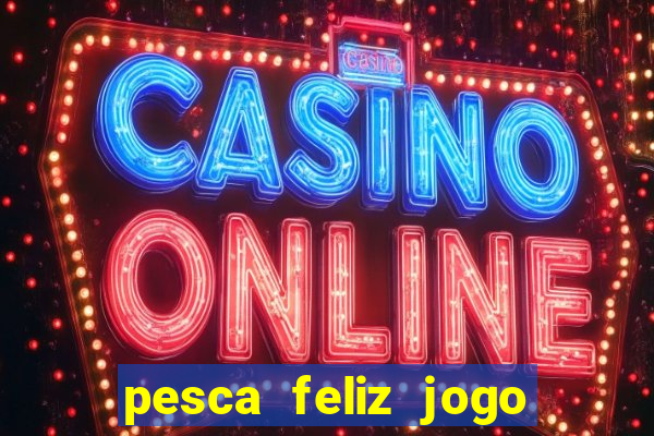 pesca feliz jogo cassino download
