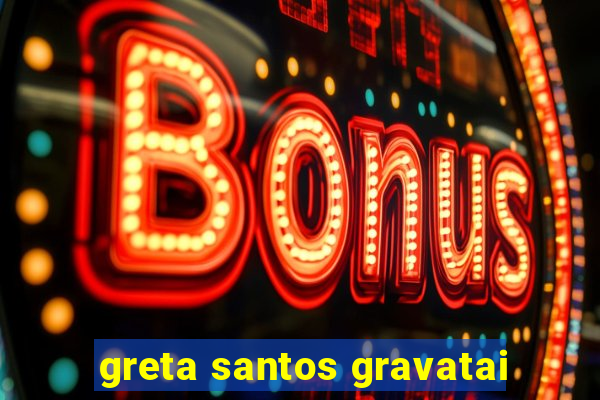 greta santos gravatai